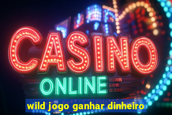 wild jogo ganhar dinheiro